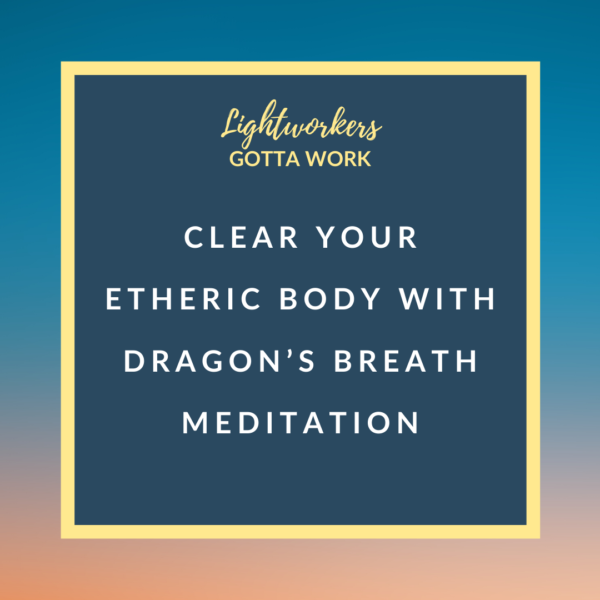 Clear Your Etheric Body with Dragon’s Breath