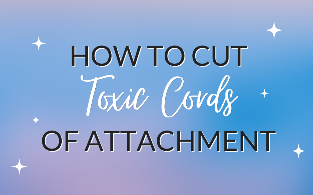 How to Cut Toxic Cords of Attachments