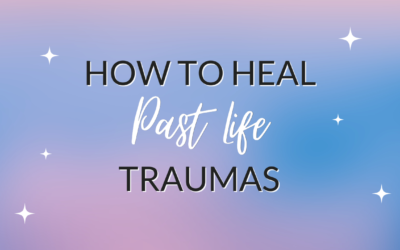 How to Heal Past Life Traumas