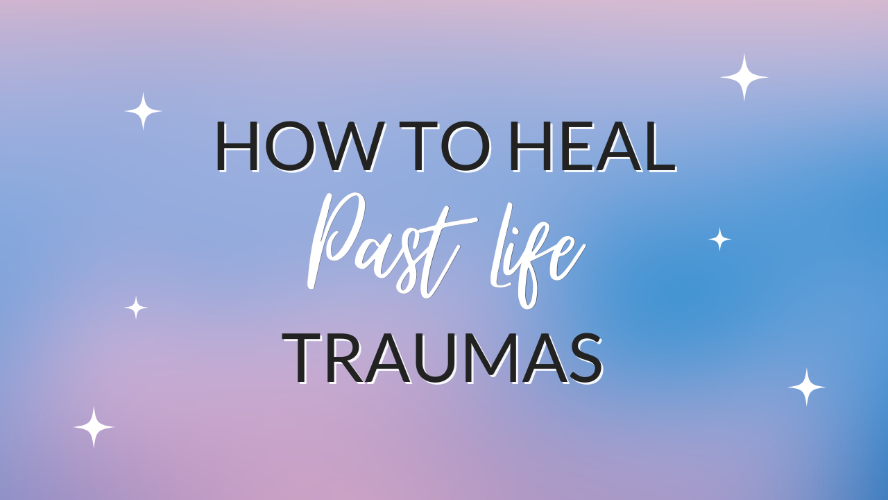 how-to-heal-past-life-traumas