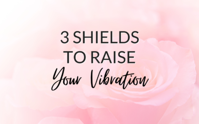 3 Shields to Raise Your Vibration