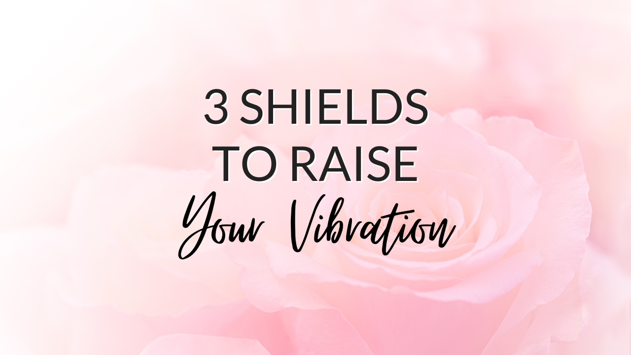 3 shields to raise your vibrations