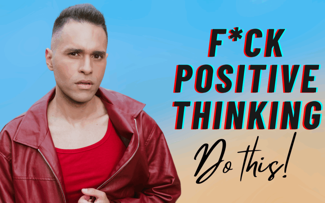 Why Positive Thinking is NOT Enough to Manifest Your Desires